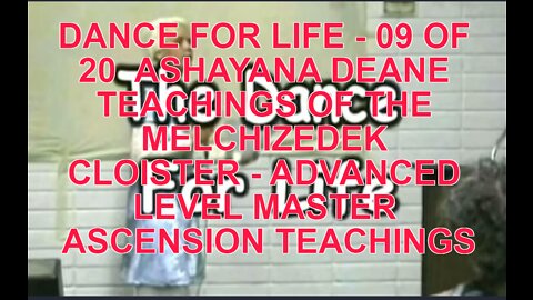 DANCE FOR LIFE - 09 OF 20 ASHAYANA DEANE TEACHINGS OF THE MELCHIZEDEK CLOISTER - ADVANCED LEVEL