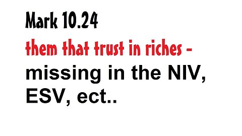 Mark 10:24 - them that trust in riches - missing in the NIV, ESV, ect