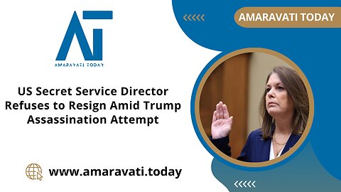 US Secret Service Director Refuses to Resign Amid Trump Assassination Attempt | Amaravati Today News