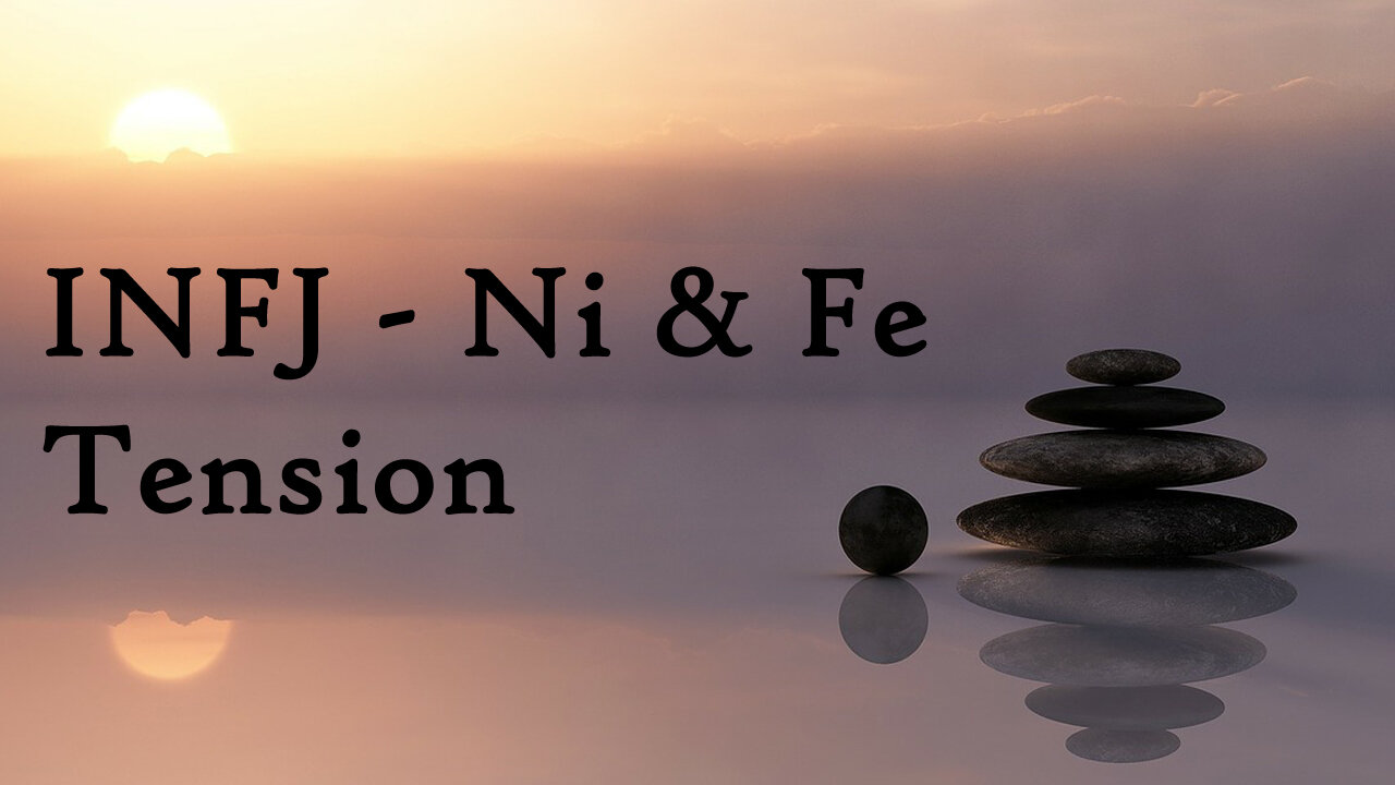 INFJ - Introverted Intuition (Ni) and Extroverted Feeling (Fe) Tension