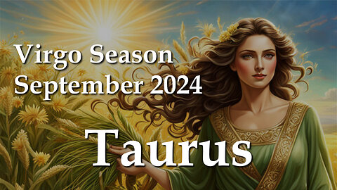 Taurus - Virgo Season September 2024