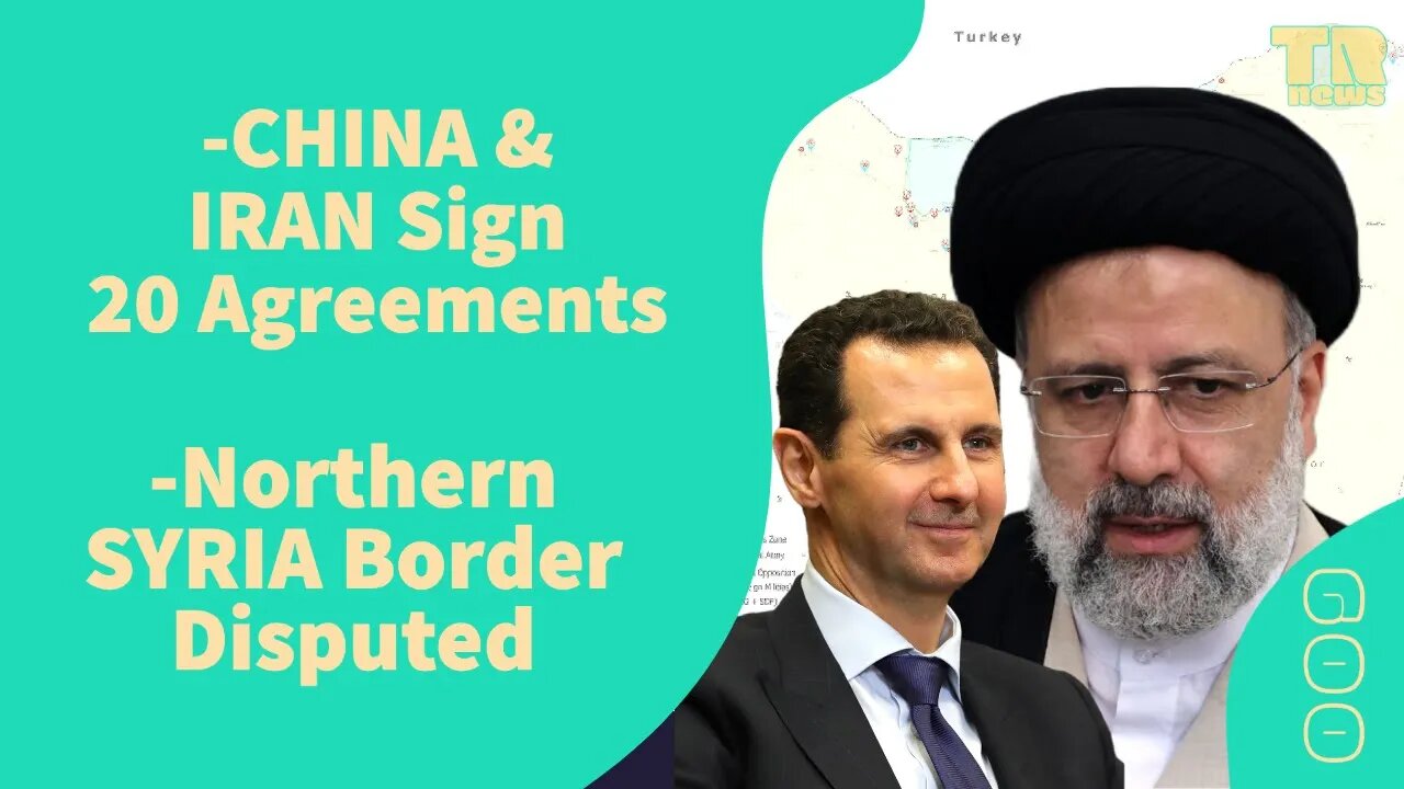 China & Iran Sign 20 Bilateral Agreements & UN, Russia & Turkiye Dispute North Syria Border