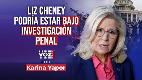 Liz Cheney podría estar bajo investigación penal por manipulación de testigos - Voz News