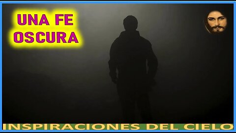 UNA FE OSCURA - MENSAJE DE JESUCRISTO REY A INSPIRACIONES DEL CIELO