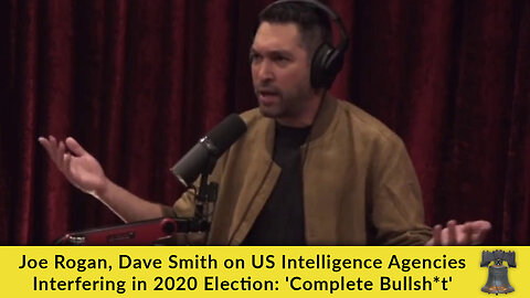 Joe Rogan, Dave Smith on US Intelligence Agencies Interfering in 2020 Election: 'Complete Bullsh*t'