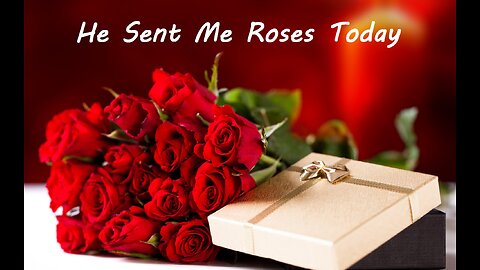 He Sent Me Roses Today