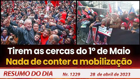 Tirem as cercas do 1º de Maio. Não contenham a mobilização - Resumo do Dia nº 1.229 - 28/4/23