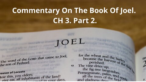 Commentary on The book of Joel. Part 4 Chapter 3. Part 2. CH 3:9-21