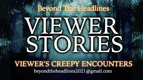 VIEWER STORIES OF THE PARANORMAL! MILITARY BACKCHANNELS!