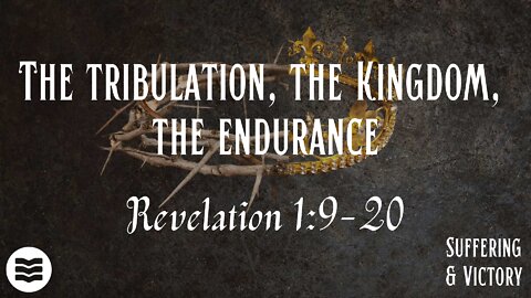 The tribulation, the Kingdom, the endurance