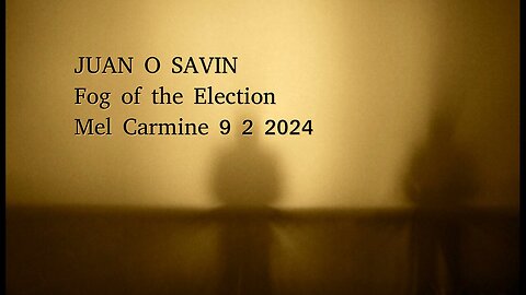 JUAN O SAVIN- FOG OF THE ELECTION. Whats right and wrong- Mel Carmine 9 2 2024