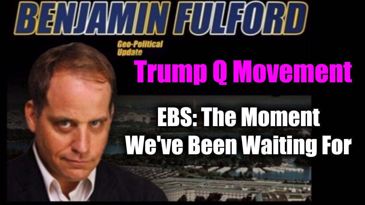 Benjamin Fulford & Trump + Q Movement - EBS: The Moment We've Been Waiting For