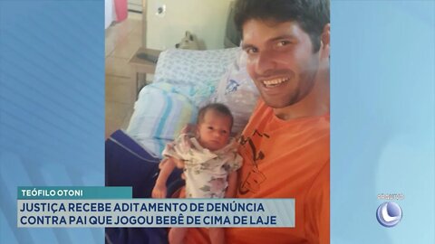 Teófilo Otoni: Justiça recebe aditamento de Denúncia contra Pai que jogou Bebê de Cima de Laje.