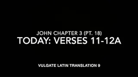 John Ch 3 Part 18 Verses 11–12a (Vulgate 9)