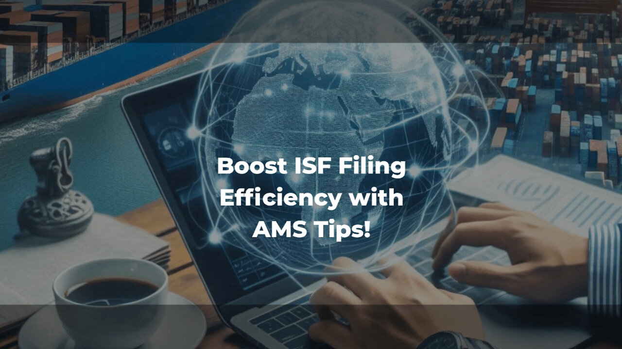 Mastering AMS: Top Tips for a Smooth ISF Filing Process