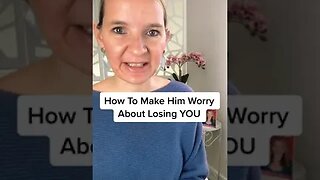 How To Make Him Worry About Losing YOU