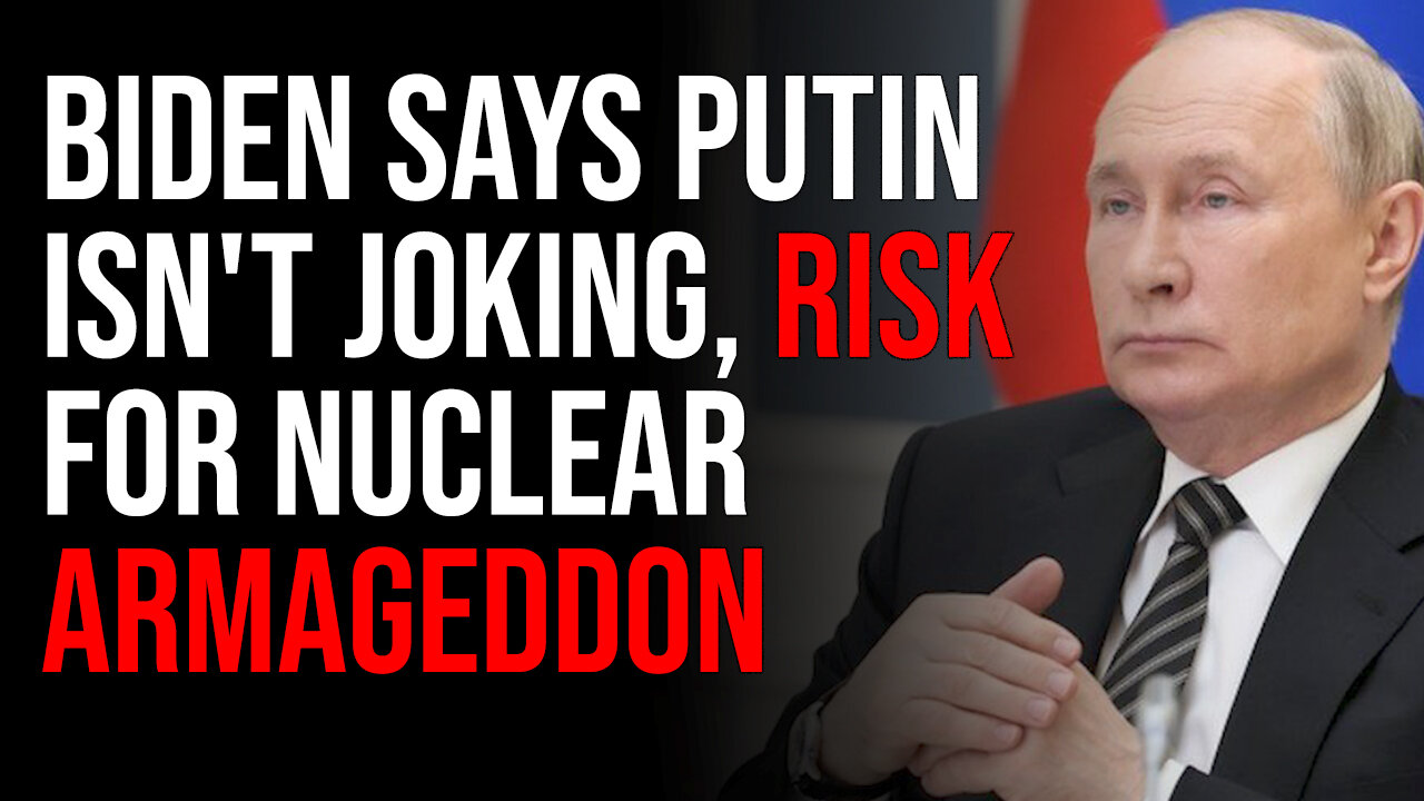 Biden Says Putin Isn't Joking, We Are At High Risk For Nuclear Armageddon