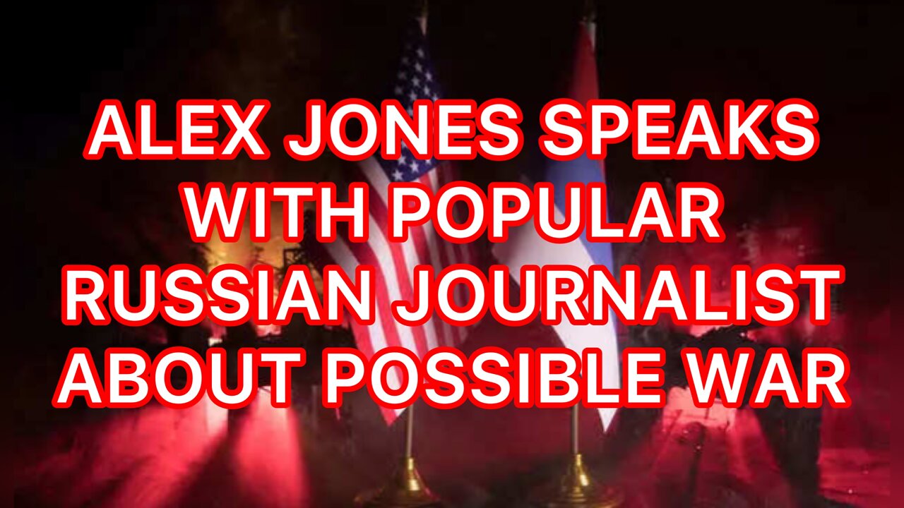 Alex Jones Speaks With Popular Russian Journalist About Possible War