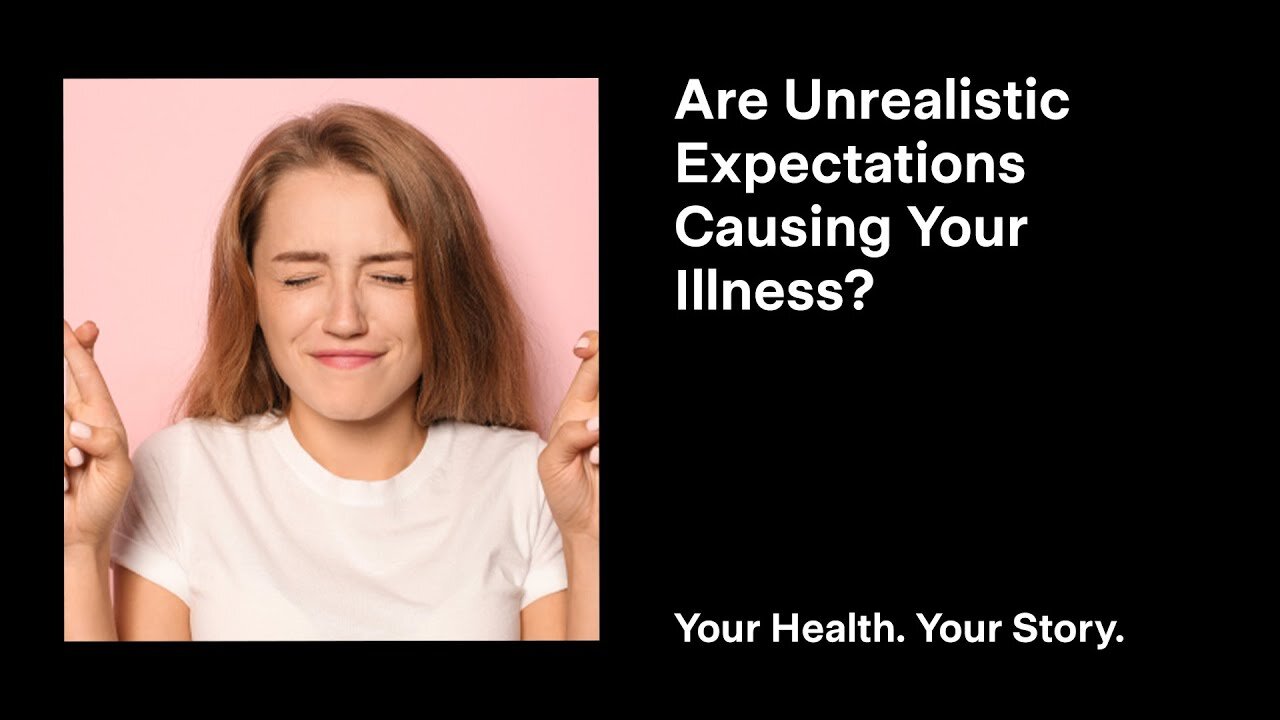 Are Unrealistic Expectations Causing Your Illness?