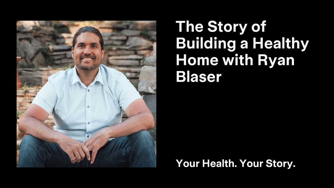 The Story of Building a Healthy Home with Ryan Blaser