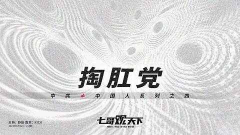 《七哥观天下》158 掏肛党——中共 ≠ 中国人系列之四