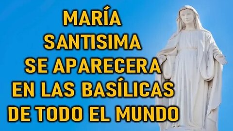MARÍA SANTISIMA PRONTO SE APARECERA EN LAS BASÍLICAS DE TODO EL MUNDO MENSAJE DE DIOS PADRE A LUZ