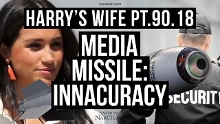 Harry’s Wife 90.18 Media Missile : Inaccuracy (Meghan Markle)