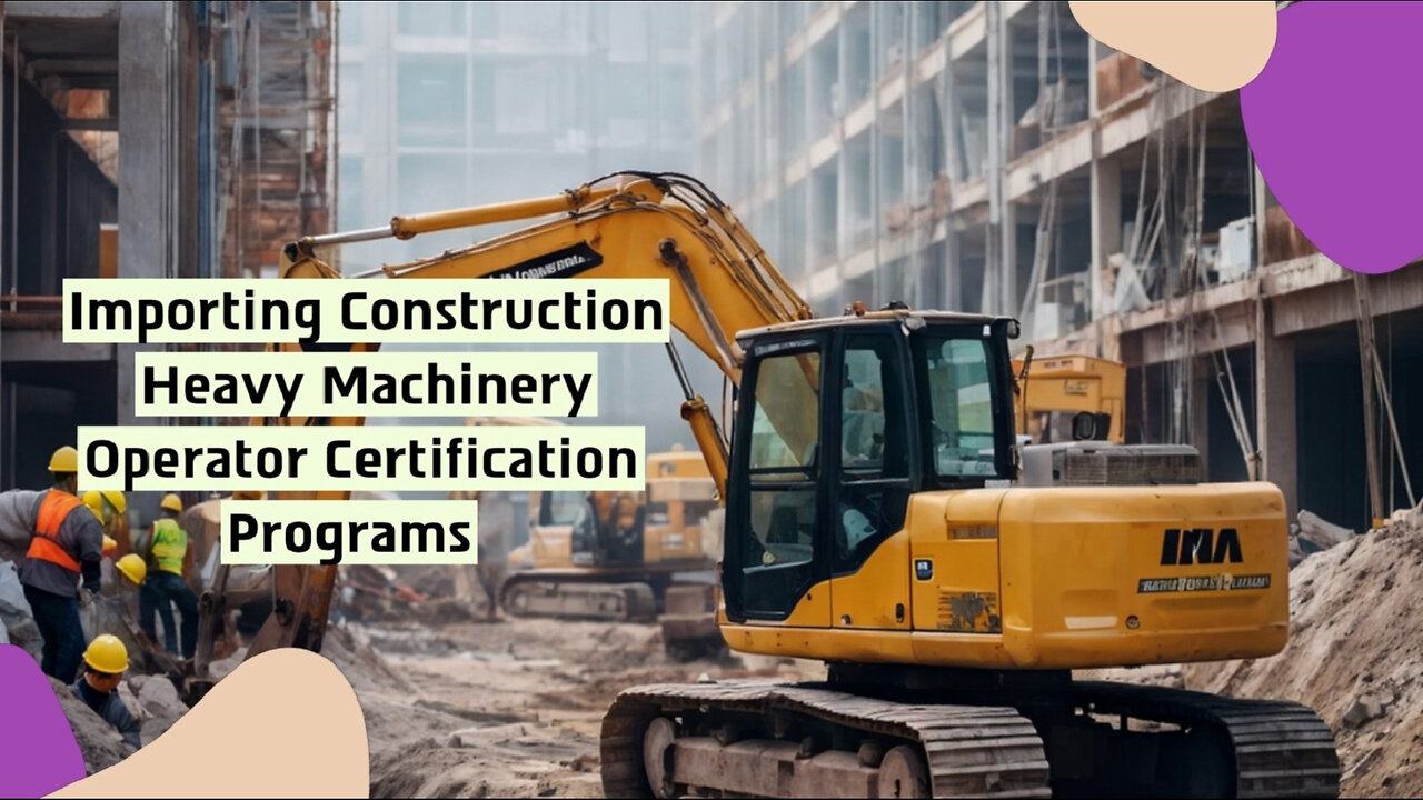 Certify Your Success: The Key to Importing Construction Heavy Machinery