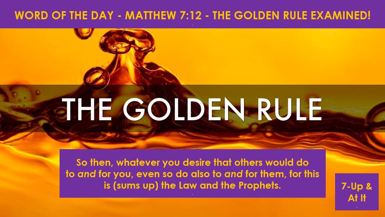 WORD OF THE DAY: MATTHEW 7:12 - THE GOLDEN RULE EXAMINED!