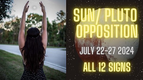 SUN/ PLUTO OPPOSITION JULY 22 - 27 2024 | ALL 12 SIGNS