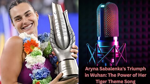 Aryna Sabalenka's Triumph in Wuhan The Power of Her Tiger Theme Song