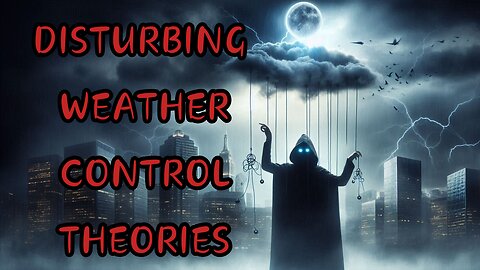 DISTURBING WEATHER CONTROL THEORIES