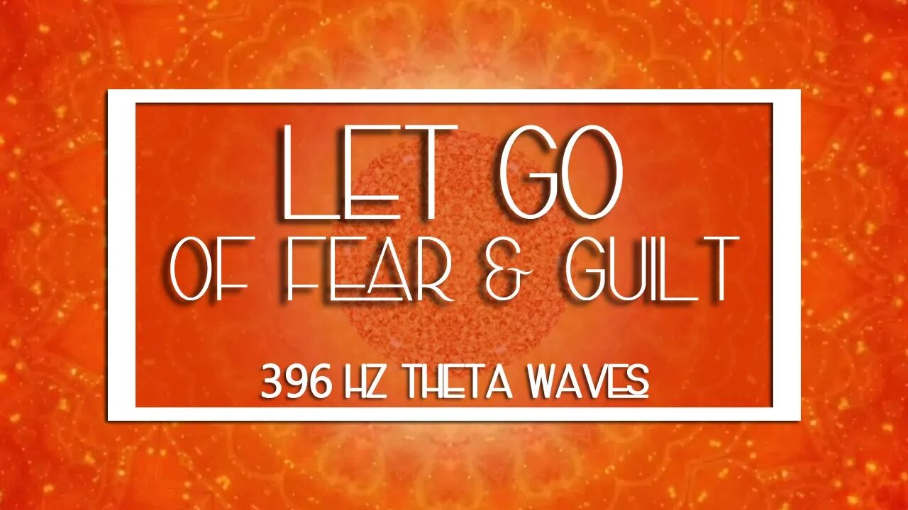 396HZ Solfeggio Frequency | Let Go of FEAR & GUILT |