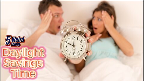 5 Weird Things - Daylight Savings Time (The Time Warp!)