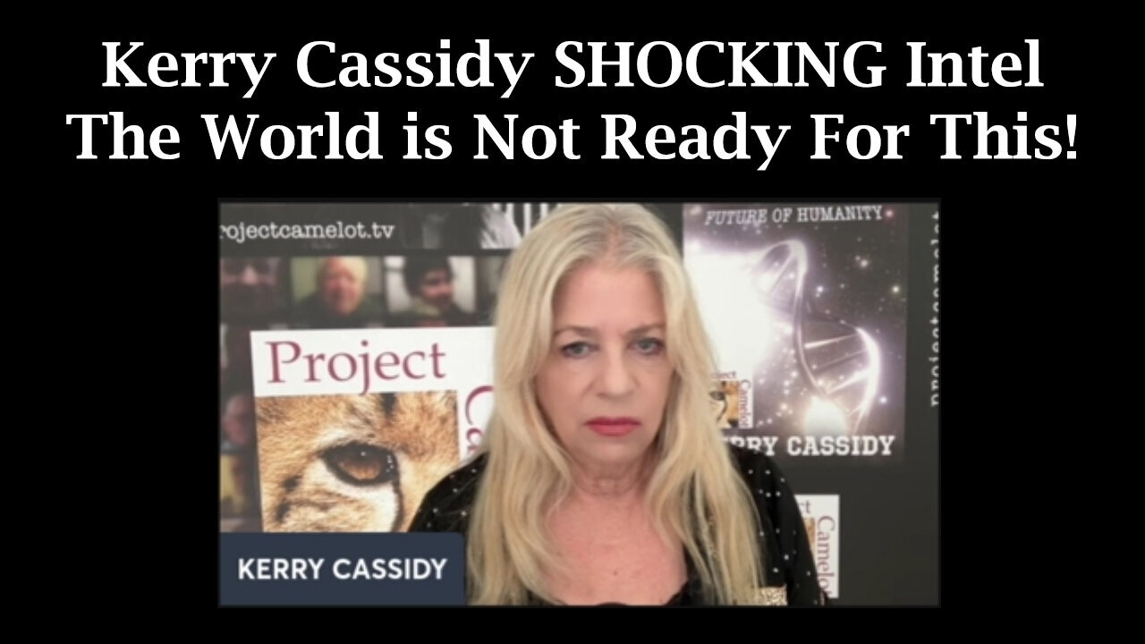 Kerry Cassidy SHOCKING Intel - The World is Not Ready For This!