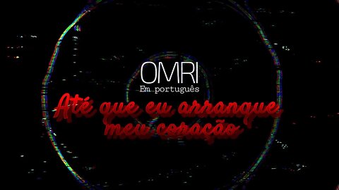 omri - Até que eu arranque meu coração - (for when i tear my heart out of my chest) Português