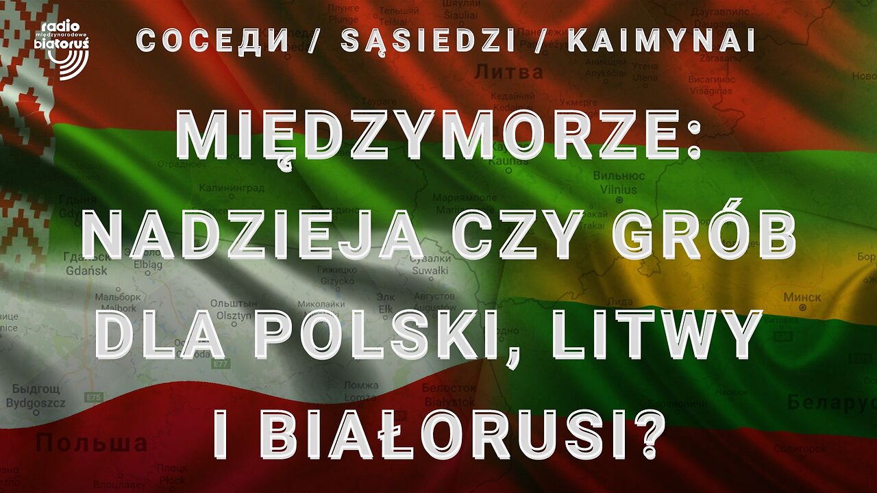 Międzymorze: nadzieja czy grób dla Polski, Litwy i Białorusi? | Sąsiedzi