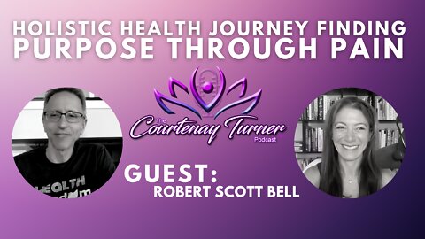 Ep. 127: Holistic health journey finding purpose through pain w/ Robert Scott Bell