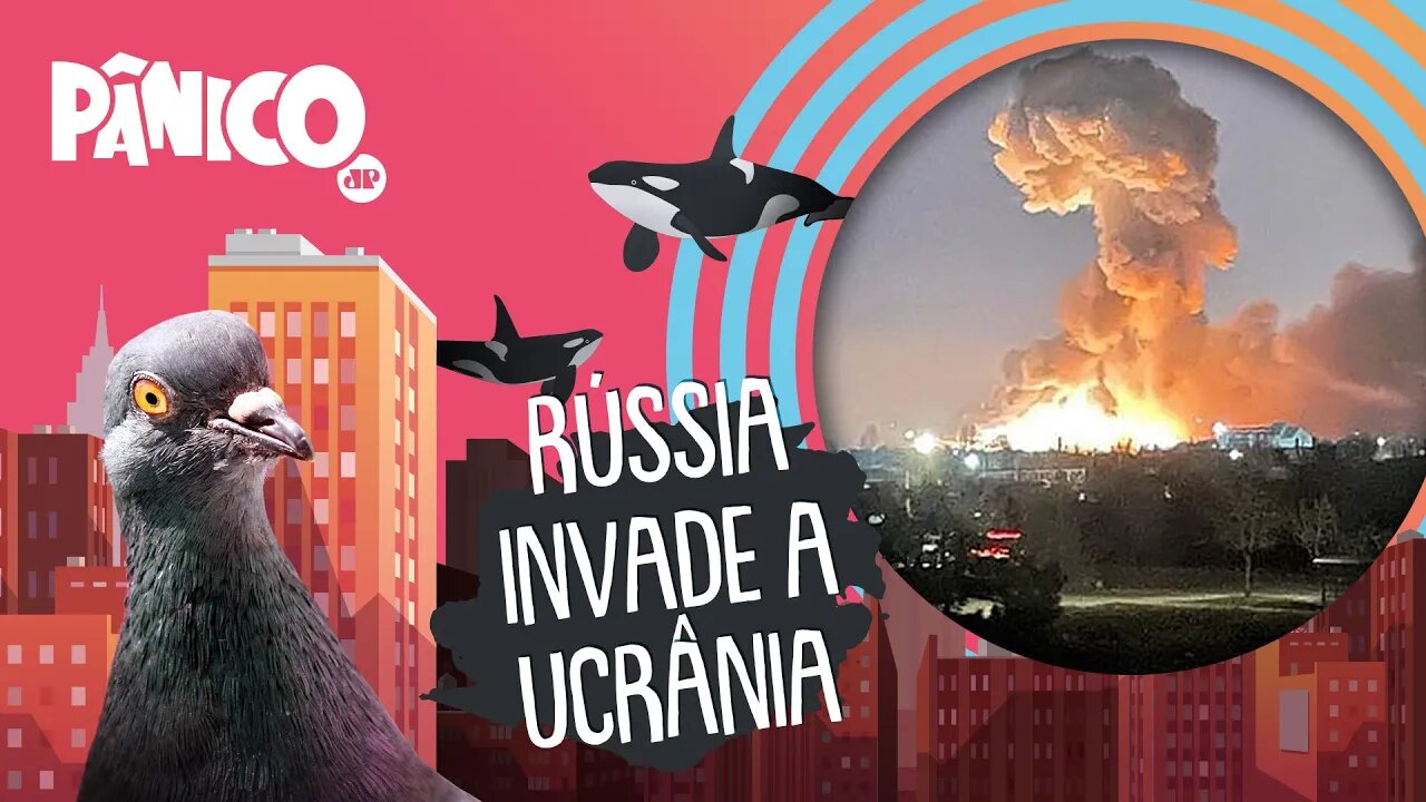 A INVASÃO DA RÚSSIA À UCRÂNIA - PÂNICO - 24/02/22