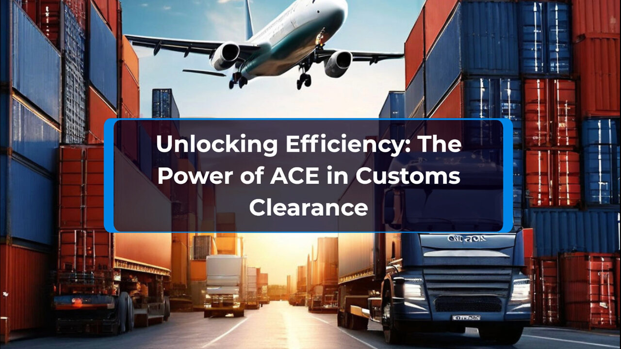 Unlocking the Secrets of Smooth Customs Clearance with the ACE System!