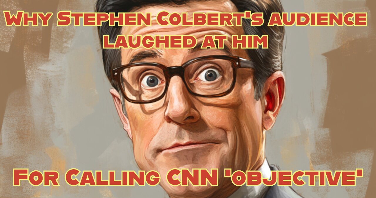 Why Stephen Colbert's audience laughed at him for calling CNN 'objective'