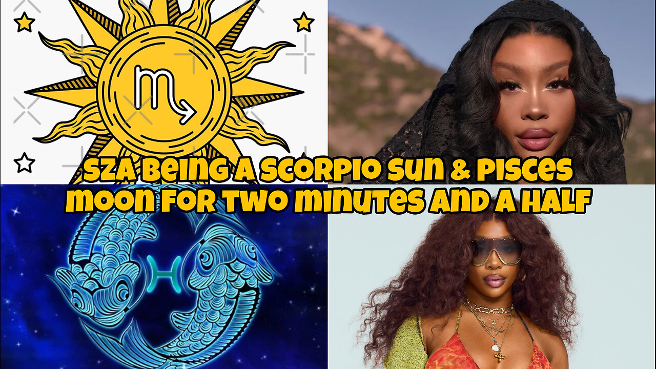Sza being a scorpio SUN & pisces MOON for two minutes and a half