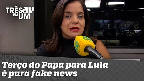 Vera Magalhães: "Terço do Papa para Lula? Isso é pura fake news"