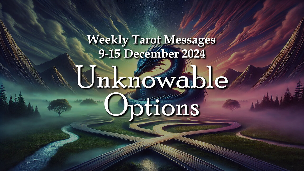 Unknowable Options - Weekly Tarot Messages