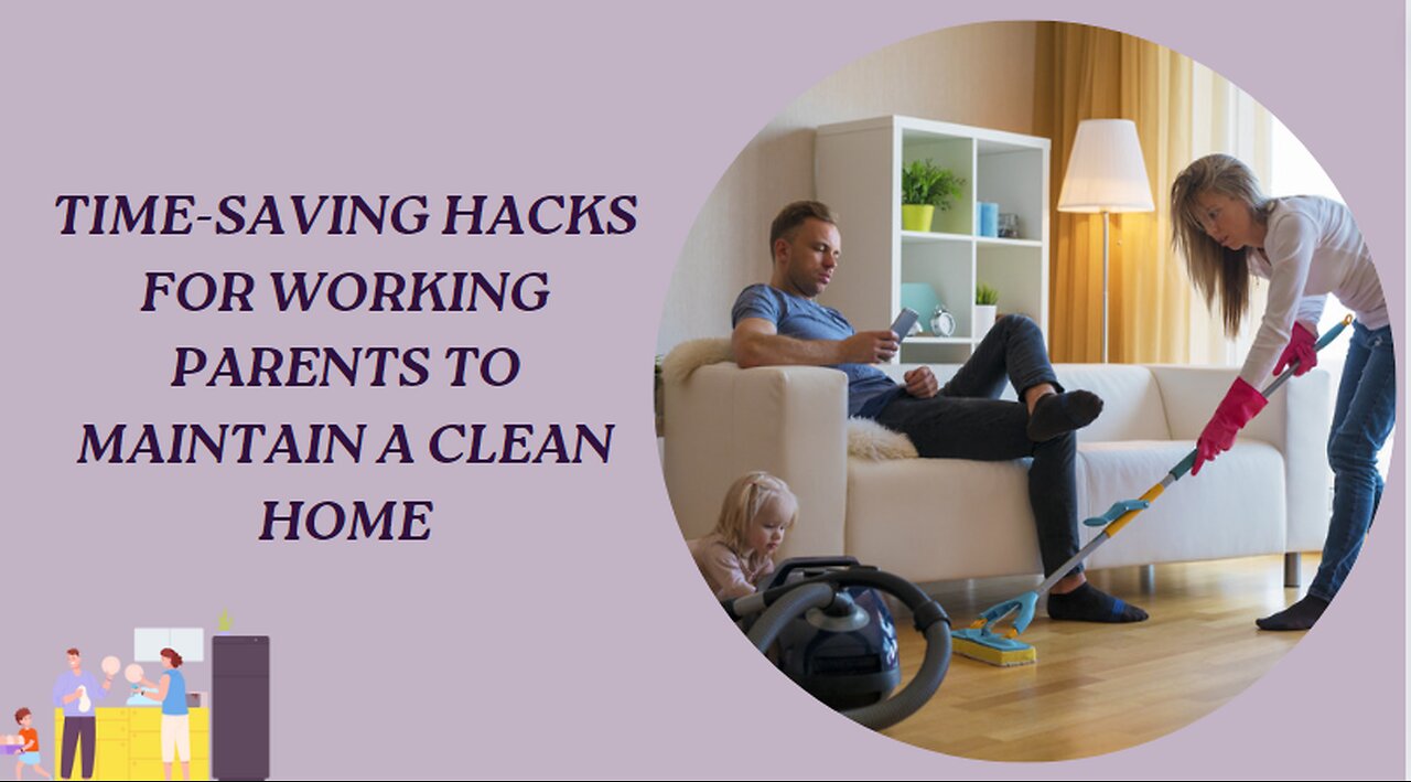 TIME-SAVING HACKS FOR WORKING PARENTS TO MAINTAIN A CLEAN HOME