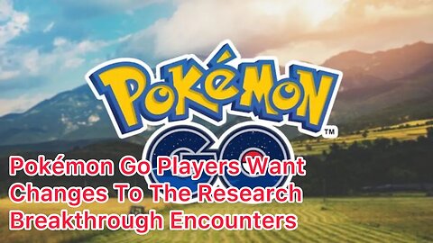 Players Wants Niantic to Change The Research Breakthrough Encounter