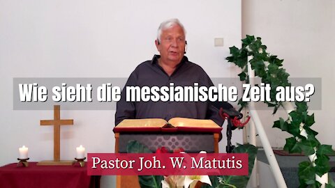 Joh. W. Matutis - Wie sieht die messianische Zeit aus? - 20. August 2021