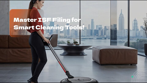 Mastering ISF Filings for Smart Household Cleaning Tools: A Complete Guide