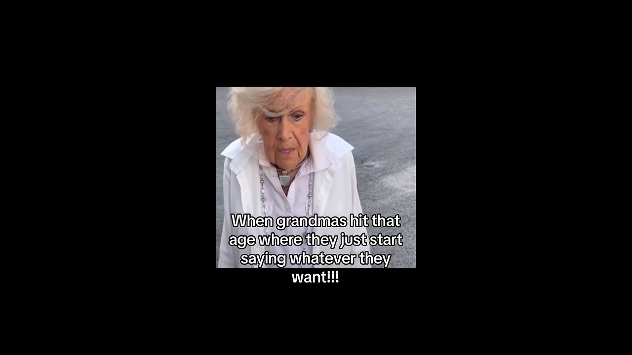 Grandma can say anything