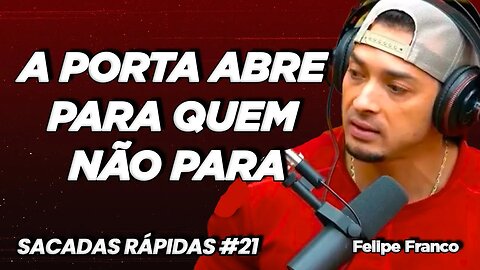 Felipe Franco | A porta abre para quem não para | Sacadas Rápidas #021